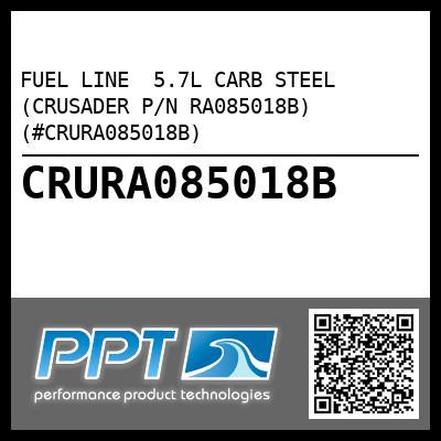 FUEL LINE  5.7L CARB STEEL (CRUSADER P/N RA085018B) (#CRURA085018B)