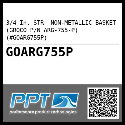 3/4 In. STR  NON-METALLIC BASKET (GROCO P/N ARG-755-P) (#GOARG755P)