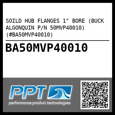 SOILD HUB FLANGES 1" BORE (BUCK ALGONQUIN P/N 50MVP40010) (#BA50MVP40010)