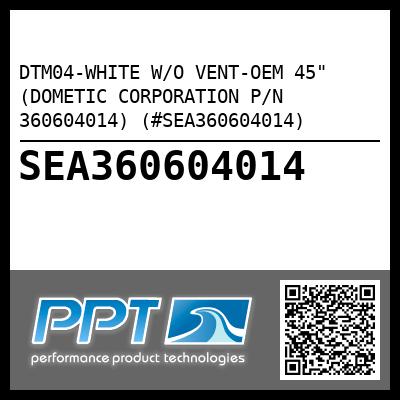 DTM04-WHITE W/O VENT-OEM 45" (DOMETIC CORPORATION P/N 360604014) (#SEA360604014)