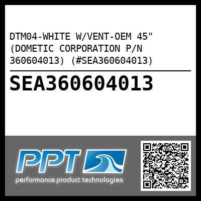 DTM04-WHITE W/VENT-OEM 45" (DOMETIC CORPORATION P/N 360604013) (#SEA360604013)