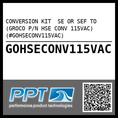 CONVERSION KIT  SE OR SEF TO (GROCO P/N HSE CONV 115VAC) (#GOHSECONV115VAC)