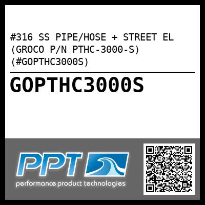 #316 SS PIPE/HOSE + STREET EL (GROCO P/N PTHC-3000-S) (#GOPTHC3000S)