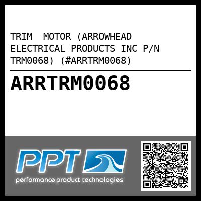 TRIM  MOTOR (ARROWHEAD ELECTRICAL PRODUCTS INC P/N TRM0068) (#ARRTRM0068)