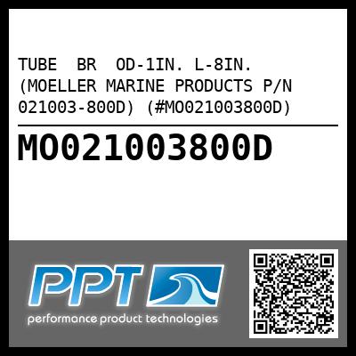 TUBE  BR  OD-1IN. L-8IN. (MOELLER MARINE PRODUCTS P/N 021003-800D) (#MO021003800D)