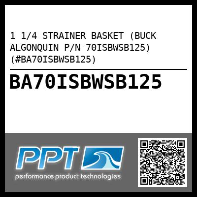 1 1/4 STRAINER BASKET (BUCK ALGONQUIN P/N 70ISBWSB125) (#BA70ISBWSB125)