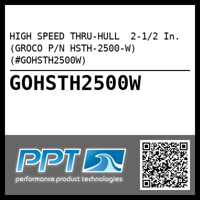 HIGH SPEED THRU-HULL  2-1/2 In. (GROCO P/N HSTH-2500-W) (#GOHSTH2500W)