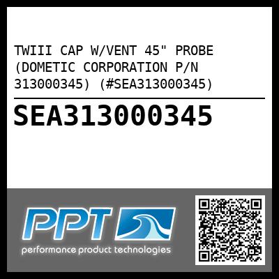 TWIII CAP W/VENT 45" PROBE (DOMETIC CORPORATION P/N 313000345) (#SEA313000345)