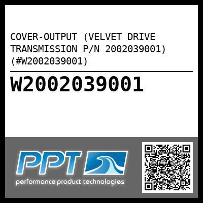 COVER-OUTPUT (VELVET DRIVE TRANSMISSION P/N 2002039001) (#W2002039001)