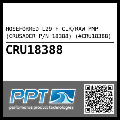 HOSEFORMED L29 F CLR/RAW PMP (CRUSADER P/N 18388) (#CRU18388)