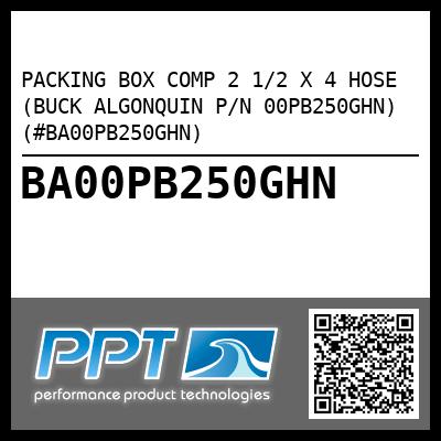 PACKING BOX COMP 2 1/2 X 4 HOSE (BUCK ALGONQUIN P/N 00PB250GHN) (#BA00PB250GHN)