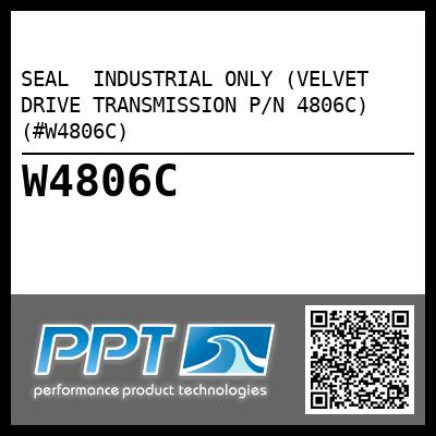 SEAL  INDUSTRIAL ONLY (VELVET DRIVE TRANSMISSION P/N 4806C) (#W4806C)