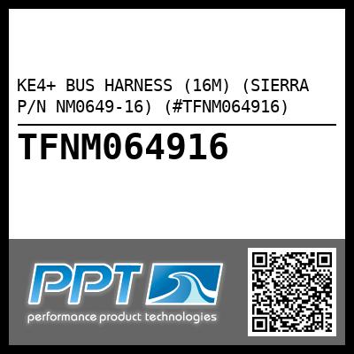 KE4+ BUS HARNESS (16M) (SIERRA P/N NM0649-16) (#TFNM064916)