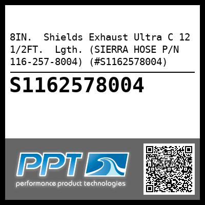 8IN.  Shields Exhaust Ultra C 12 1/2FT.  Lgth. (SIERRA HOSE P/N 116-257-8004) (#S1162578004)