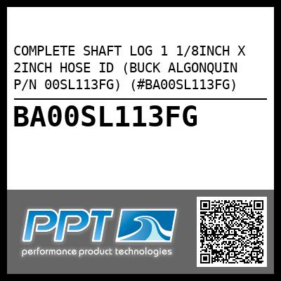 COMPLETE SHAFT LOG 1 1/8INCH X 2INCH HOSE ID (BUCK ALGONQUIN P/N 00SL113FG) (#BA00SL113FG)