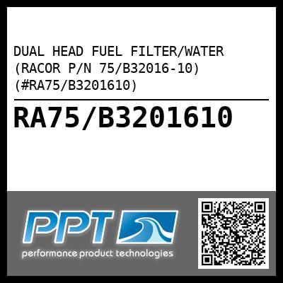 DUAL HEAD FUEL FILTER/WATER (RACOR P/N 75/B32016-10) (#RA75/B3201610)