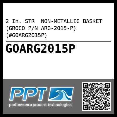 2 In. STR  NON-METALLIC BASKET (GROCO P/N ARG-2015-P) (#GOARG2015P)