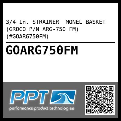 3/4 In. STRAINER  MONEL BASKET (GROCO P/N ARG-750 FM) (#GOARG750FM)