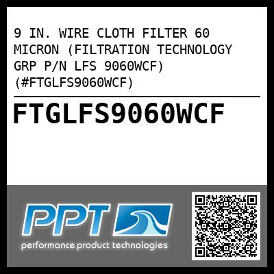 9 IN. WIRE CLOTH FILTER 60 MICRON (FILTRATION TECHNOLOGY GRP P/N LFS 9060WCF) (#FTGLFS9060WCF)