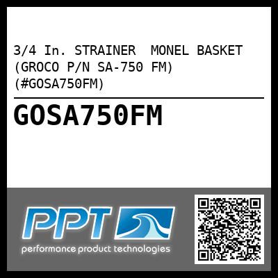 3/4 In. STRAINER  MONEL BASKET (GROCO P/N SA-750 FM) (#GOSA750FM)