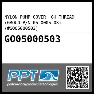 NYLON PUMP COVER  GH THREAD (GROCO P/N 05-0005-03) (#GO05000503)