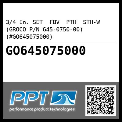 3/4 In. SET  FBV  PTH  STH-W (GROCO P/N 645-0750-00) (#GO645075000)