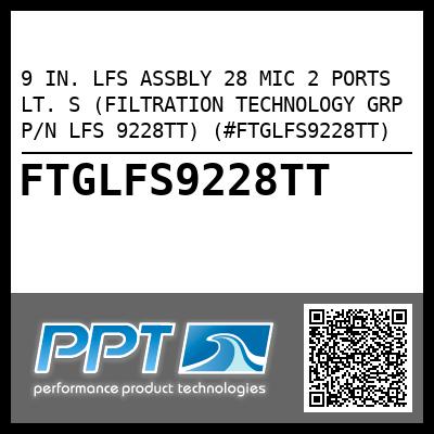 9 IN. LFS ASSBLY 28 MIC 2 PORTS LT. S (FILTRATION TECHNOLOGY GRP P/N LFS 9228TT) (#FTGLFS9228TT)