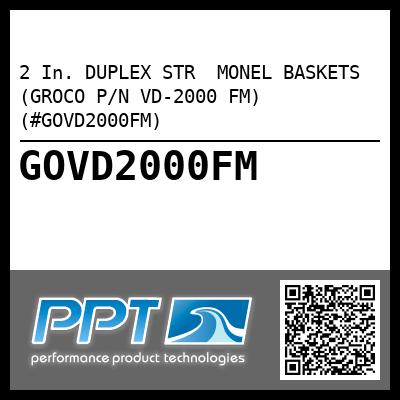 2 In. DUPLEX STR  MONEL BASKETS (GROCO P/N VD-2000 FM) (#GOVD2000FM)