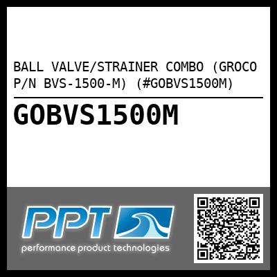 BALL VALVE/STRAINER COMBO (GROCO P/N BVS-1500-M) (#GOBVS1500M)