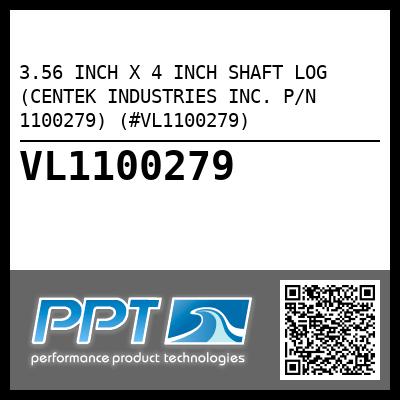 3.56 INCH X 4 INCH SHAFT LOG (CENTEK INDUSTRIES INC. P/N 1100279) (#VL1100279)