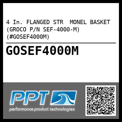 4 In. FLANGED STR  MONEL BASKET (GROCO P/N SEF-4000-M) (#GOSEF4000M)