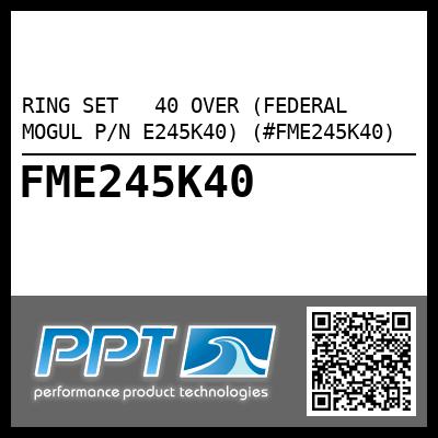 RING SET   40 OVER (FEDERAL MOGUL P/N E245K40) (#FME245K40)