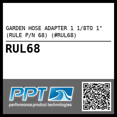 GARDEN HOSE ADAPTER 1 1/8TO 1" (RULE P/N 68) (#RUL68)