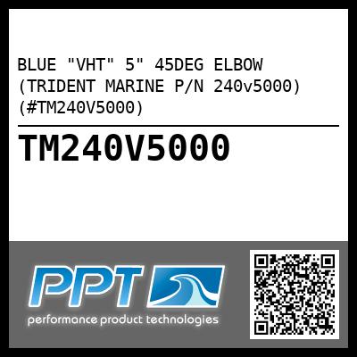 BLUE "VHT" 5" 45DEG ELBOW (TRIDENT MARINE P/N 240v5000) (#TM240V5000)