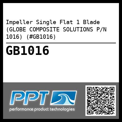 Impeller Single Flat 1 Blade (GLOBE COMPOSITE SOLUTIONS P/N 1016) (#GB1016)