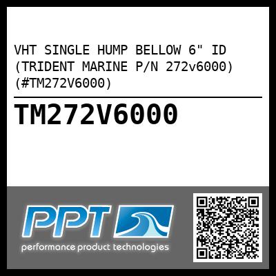 VHT SINGLE HUMP BELLOW 6" ID (TRIDENT MARINE P/N 272v6000) (#TM272V6000)