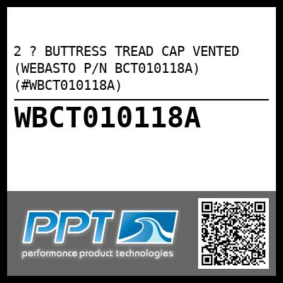 2 ? BUTTRESS TREAD CAP VENTED (WEBASTO P/N BCT010118A) (#WBCT010118A)