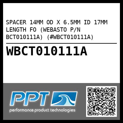 SPACER 14MM OD X 6.5MM ID 17MM LENGTH FO (WEBASTO P/N BCT010111A) (#WBCT010111A)