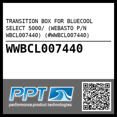 TRANSITION BOX FOR BLUECOOL SELECT 5000/ (WEBASTO P/N WBCL007440) (#WWBCL007440)