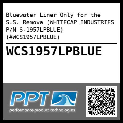 Bluewater Liner Only for the S.S. Remova (WHITECAP INDUSTRIES P/N S-1957LPBLUE) (#WCS1957LPBLUE)