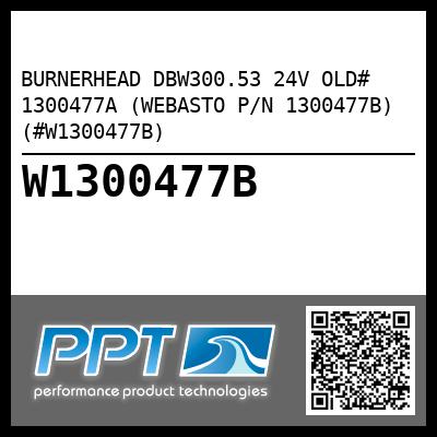 BURNERHEAD DBW300.53 24V OLD# 1300477A (WEBASTO P/N 1300477B) (#W1300477B)