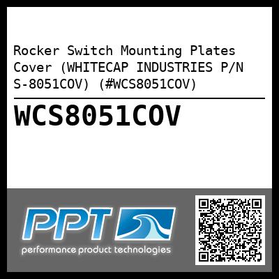 Rocker Switch Mounting Plates  Cover (WHITECAP INDUSTRIES P/N S-8051COV) (#WCS8051COV)