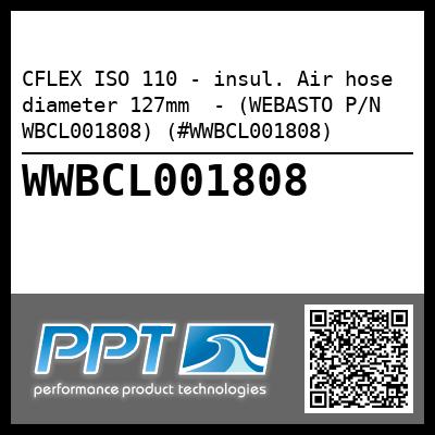 CFLEX ISO 110 - insul. Air hose diameter 127mm  - (WEBASTO P/N WBCL001808) (#WWBCL001808)