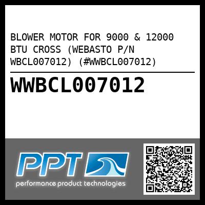 BLOWER MOTOR FOR 9000 & 12000 BTU CROSS (WEBASTO P/N WBCL007012) (#WWBCL007012)