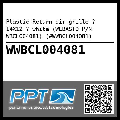 Plastic Return air grille ? 14X12 ? white (WEBASTO P/N WBCL004081) (#WWBCL004081)