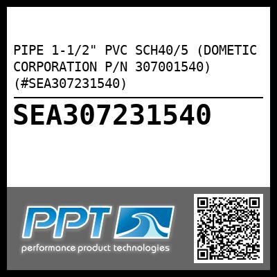 PIPE 1-1/2" PVC SCH40/5 (DOMETIC CORPORATION P/N 307001540) (#SEA307231540)