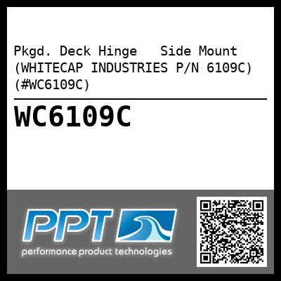 Pkgd. Deck Hinge   Side Mount (WHITECAP INDUSTRIES P/N 6109C) (#WC6109C)