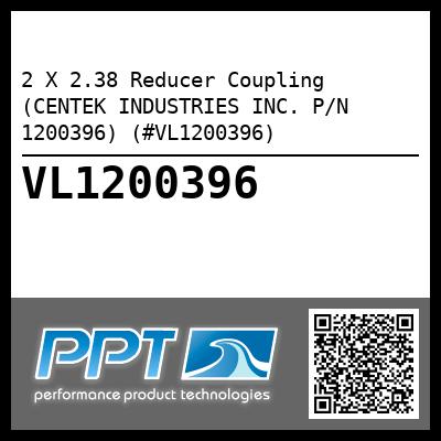 2 X 2.38 Reducer Coupling (CENTEK INDUSTRIES INC. P/N 1200396) (#VL1200396)