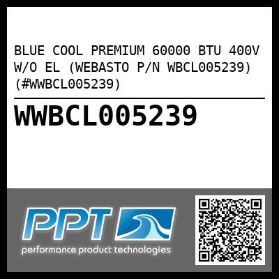 BLUE COOL PREMIUM 60000 BTU 400V W/O EL (WEBASTO P/N WBCL005239) (#WWBCL005239)