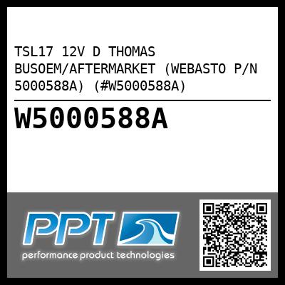 TSL17 12V D THOMAS BUSOEM/AFTERMARKET (WEBASTO P/N 5000588A) (#W5000588A)